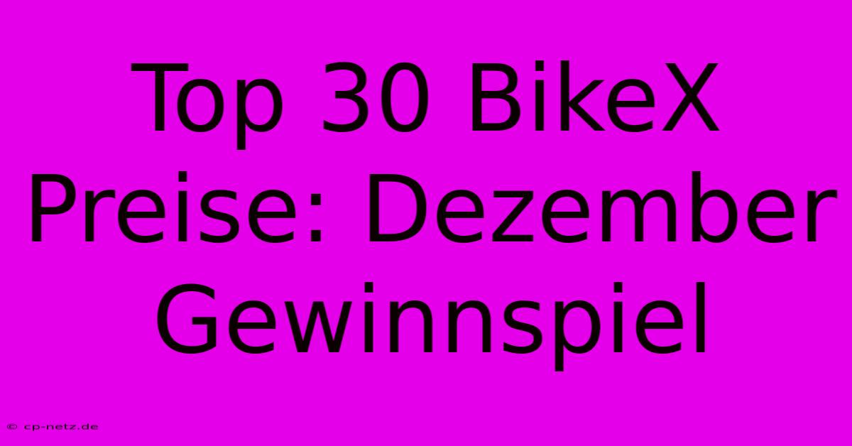 Top 30 BikeX Preise: Dezember Gewinnspiel