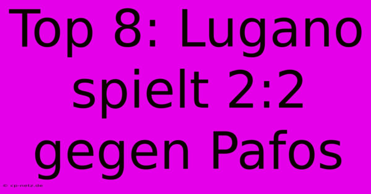 Top 8: Lugano Spielt 2:2 Gegen Pafos