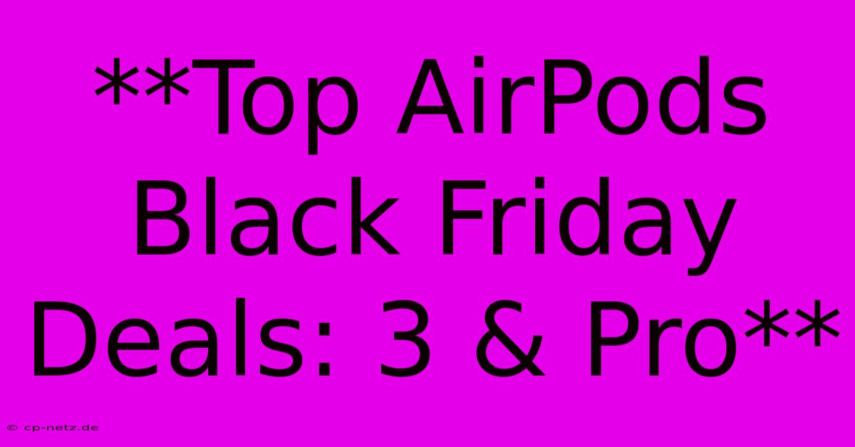 **Top AirPods Black Friday Deals: 3 & Pro**