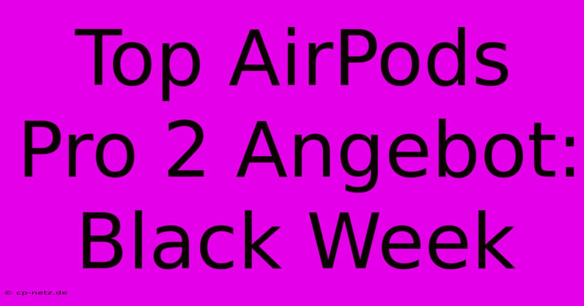 Top AirPods Pro 2 Angebot: Black Week