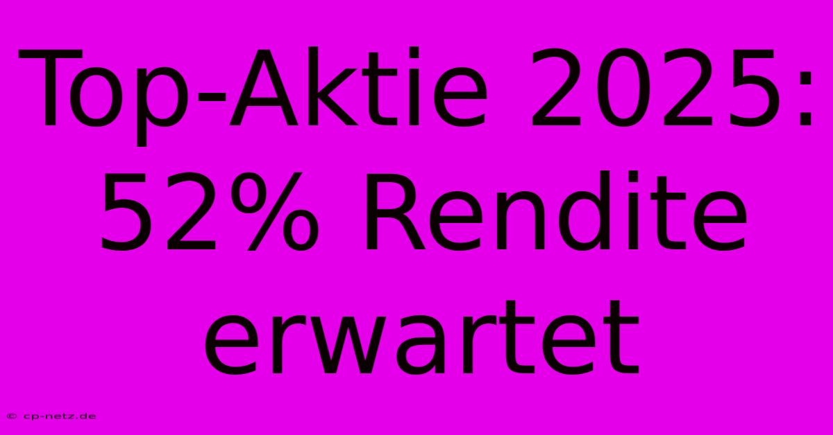 Top-Aktie 2025: 52% Rendite Erwartet