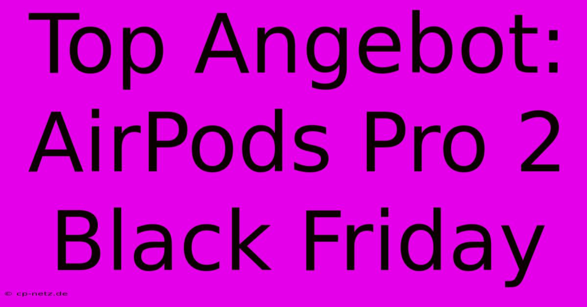 Top Angebot: AirPods Pro 2 Black Friday