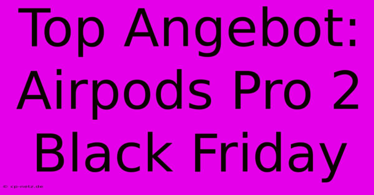 Top Angebot: Airpods Pro 2 Black Friday