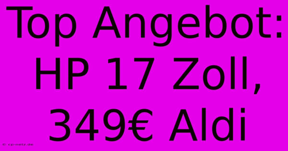 Top Angebot: HP 17 Zoll, 349€ Aldi