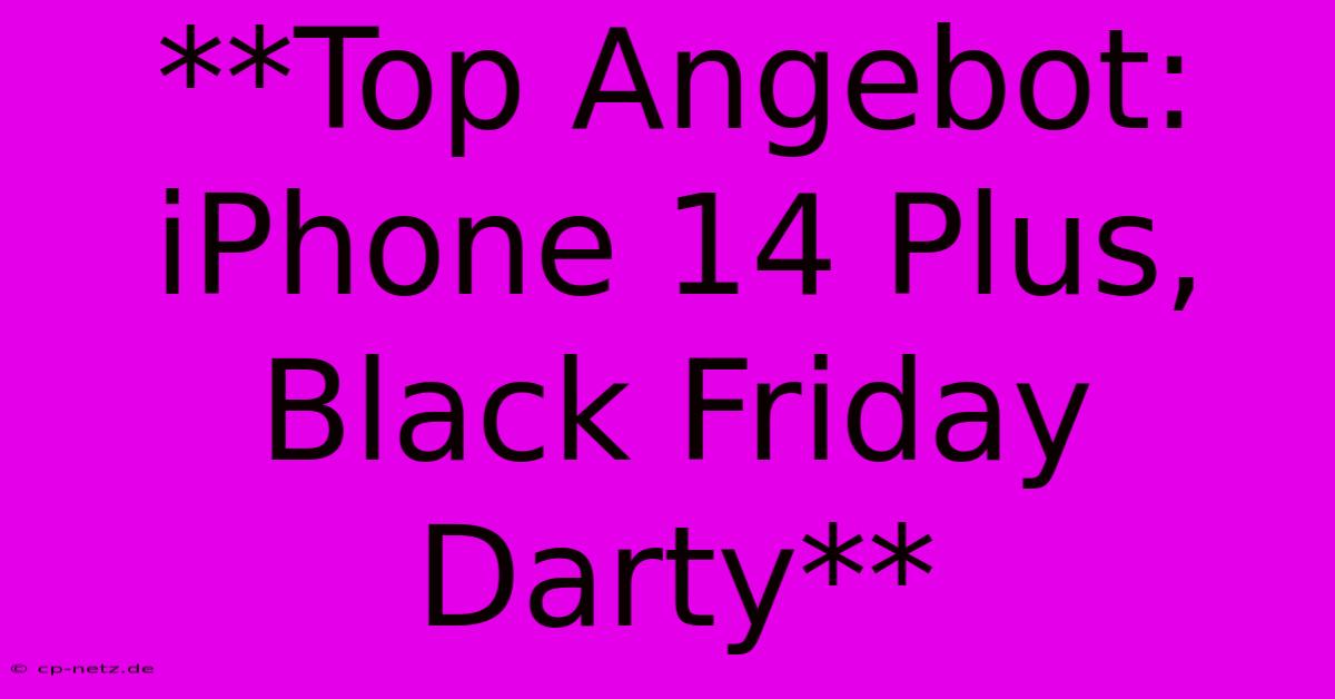 **Top Angebot: IPhone 14 Plus, Black Friday Darty**