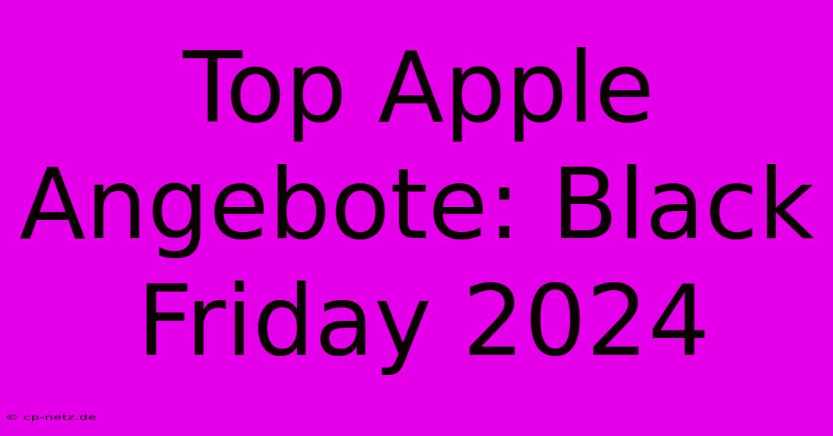 Top Apple Angebote: Black Friday 2024