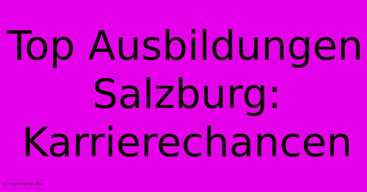 Top Ausbildungen Salzburg: Karrierechancen