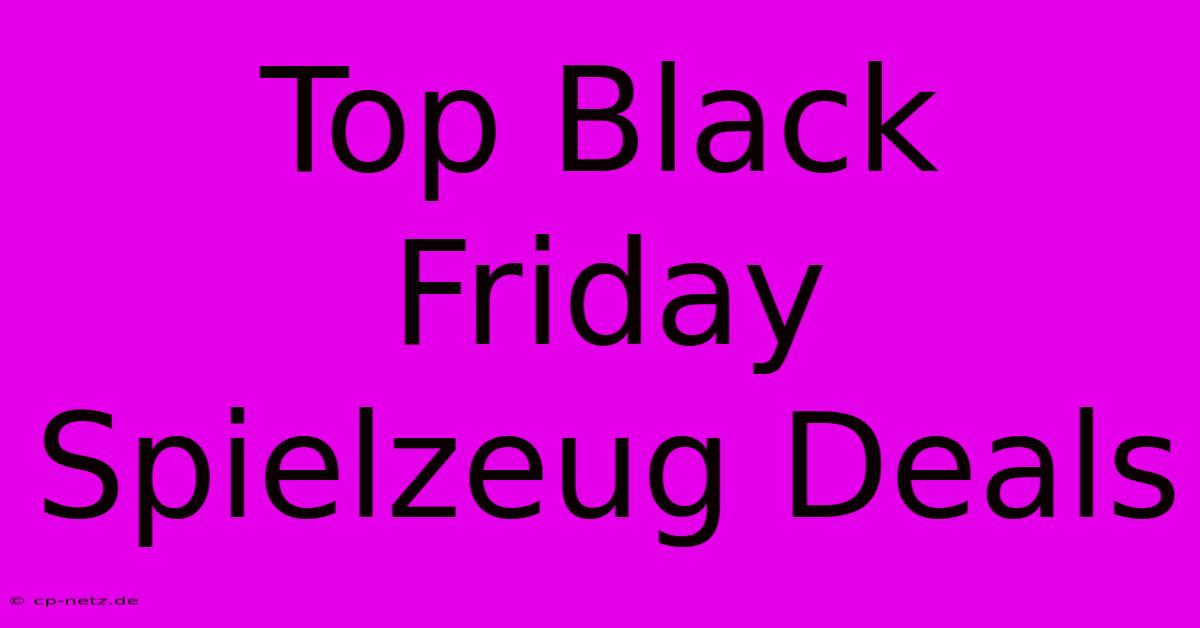 Top Black Friday Spielzeug Deals