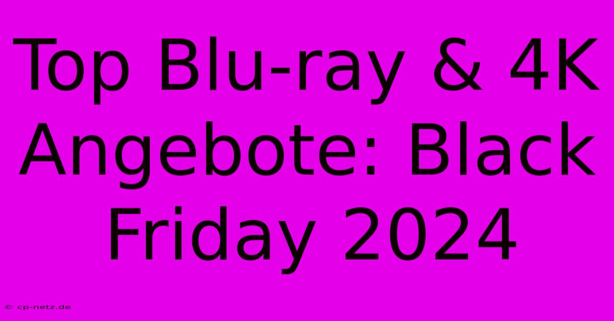 Top Blu-ray & 4K Angebote: Black Friday 2024