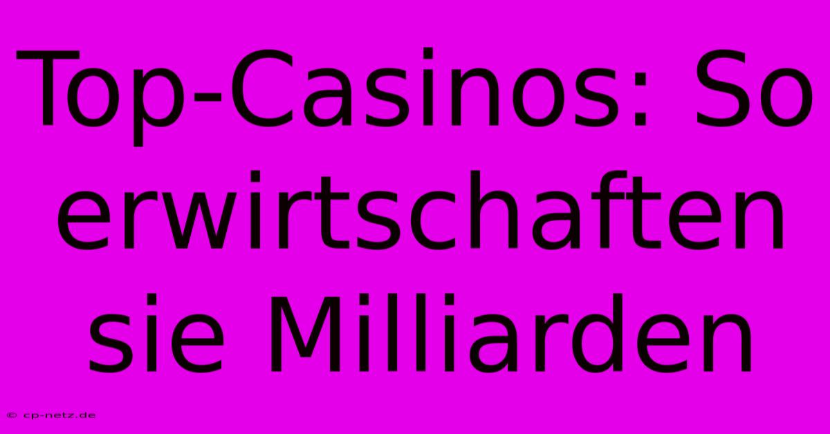 Top-Casinos: So Erwirtschaften Sie Milliarden