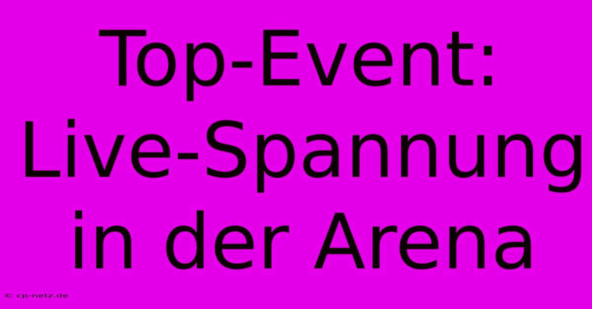 Top-Event: Live-Spannung In Der Arena