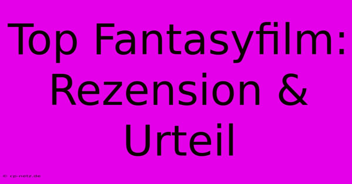 Top Fantasyfilm:  Rezension & Urteil