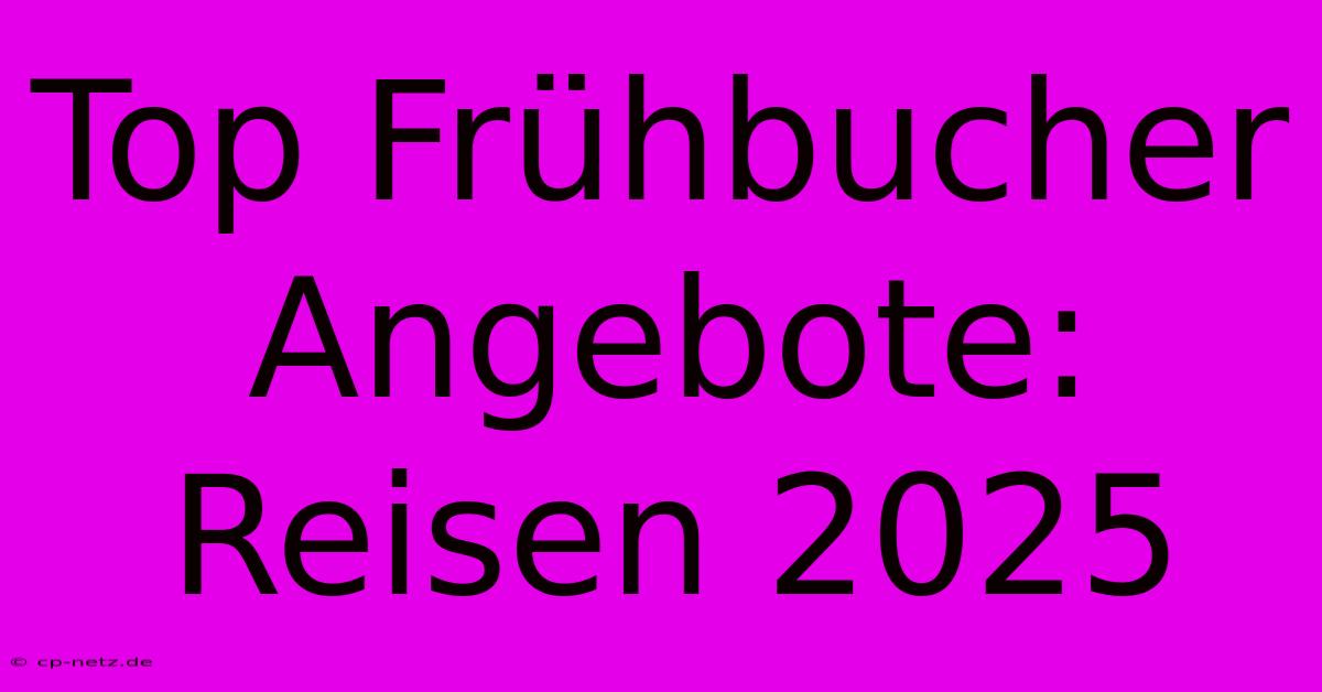 Top Frühbucher Angebote: Reisen 2025