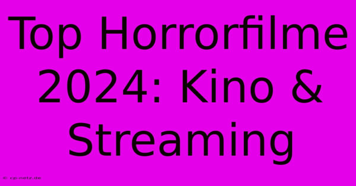 Top Horrorfilme 2024: Kino & Streaming