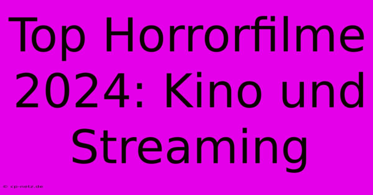 Top Horrorfilme 2024: Kino Und Streaming