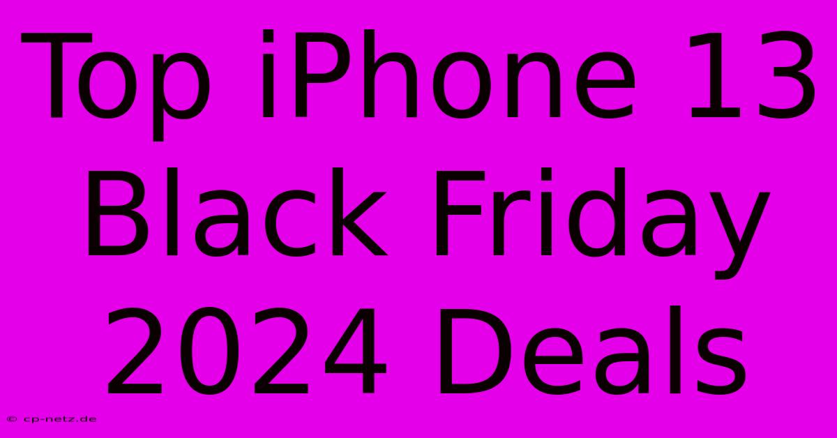 Top IPhone 13 Black Friday 2024 Deals