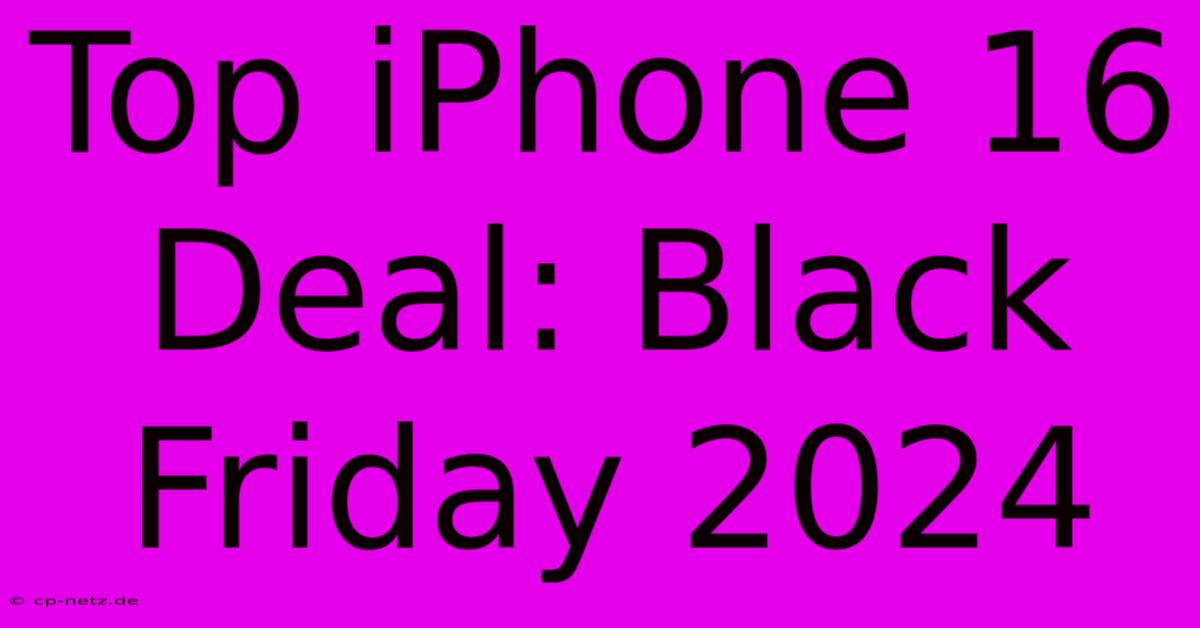 Top IPhone 16 Deal: Black Friday 2024