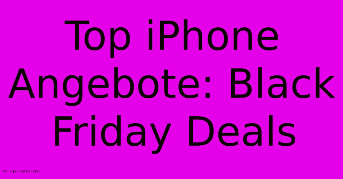 Top IPhone Angebote: Black Friday Deals