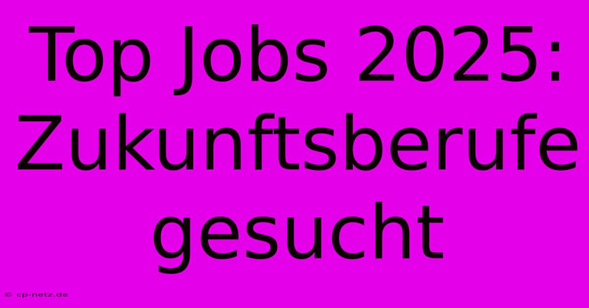 Top Jobs 2025: Zukunftsberufe Gesucht