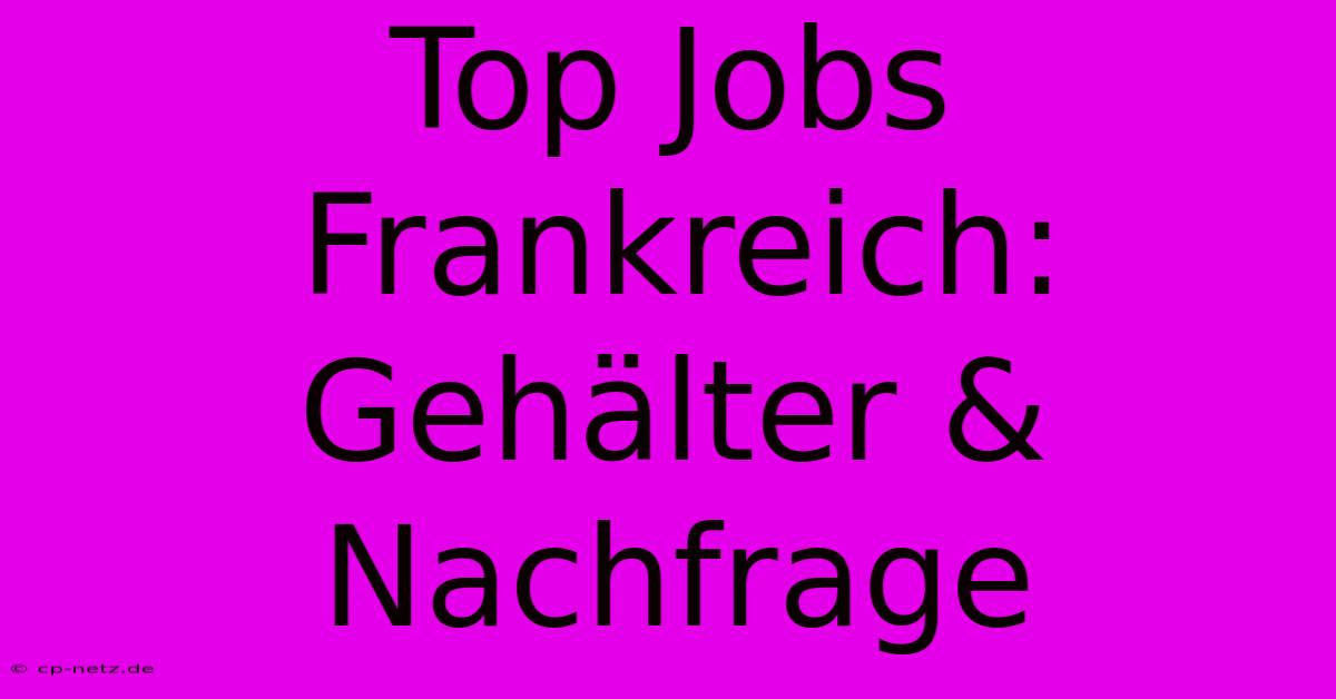 Top Jobs Frankreich: Gehälter & Nachfrage