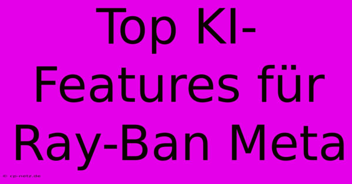 Top KI-Features Für Ray-Ban Meta