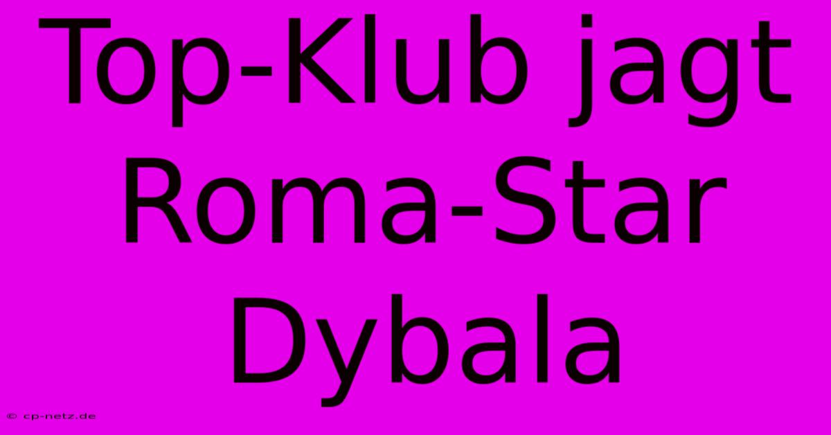 Top-Klub Jagt Roma-Star Dybala