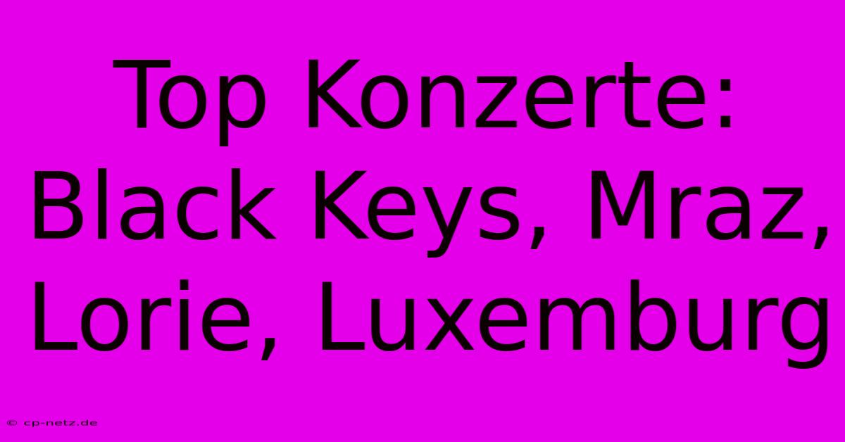 Top Konzerte: Black Keys, Mraz, Lorie, Luxemburg