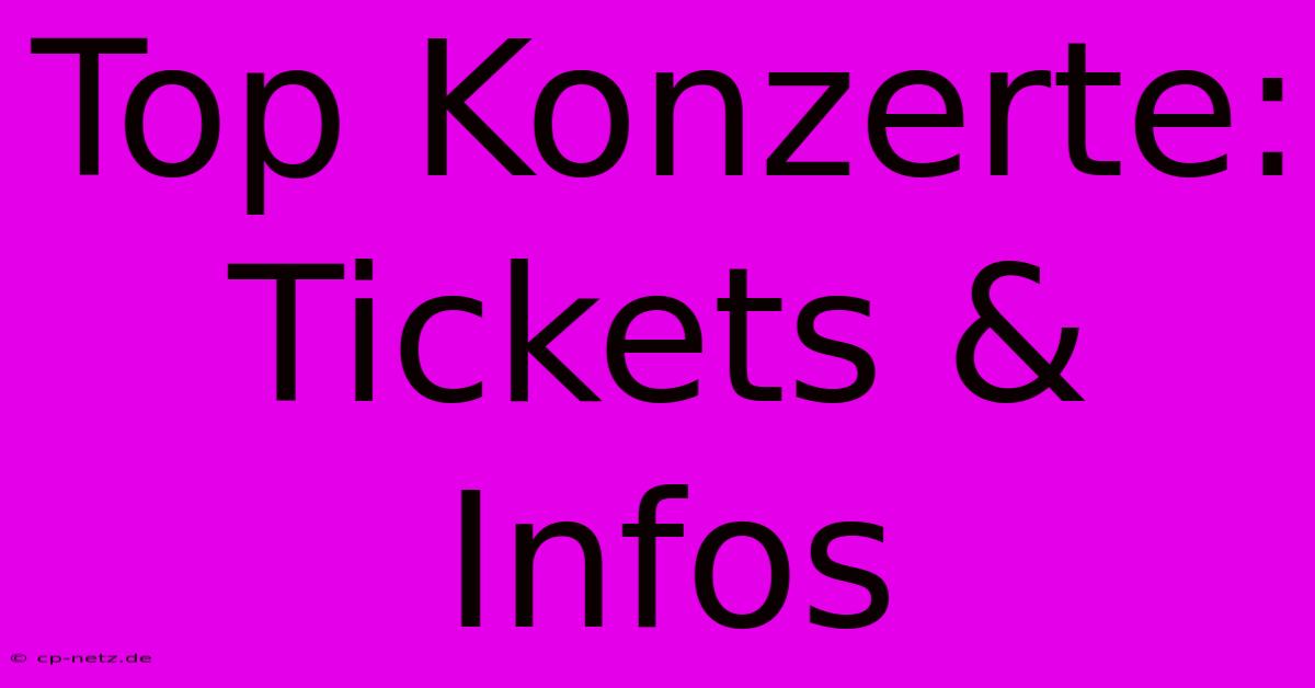 Top Konzerte: Tickets & Infos