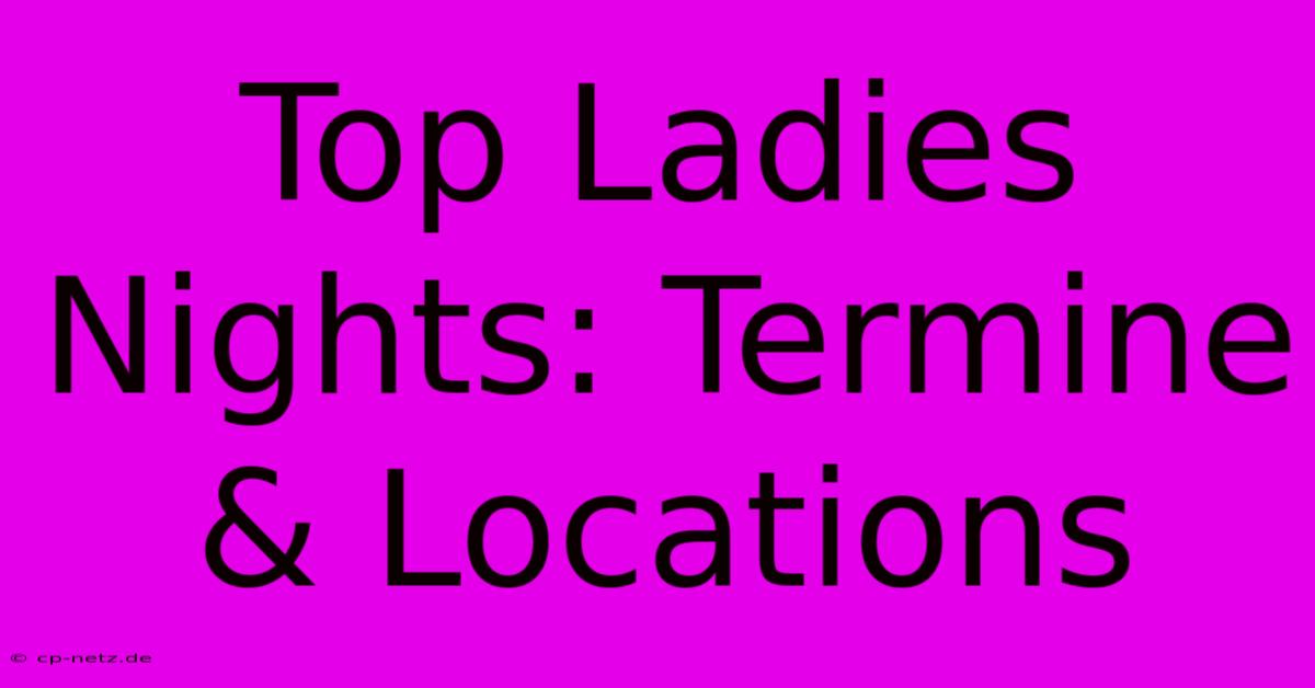 Top Ladies Nights: Termine & Locations