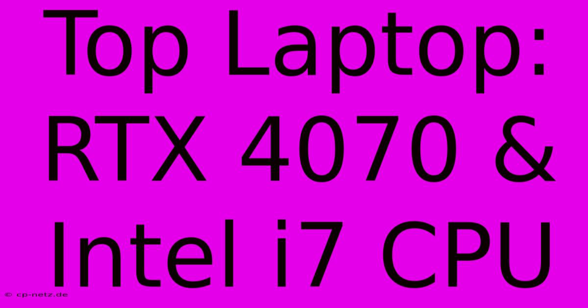 Top Laptop: RTX 4070 & Intel I7 CPU