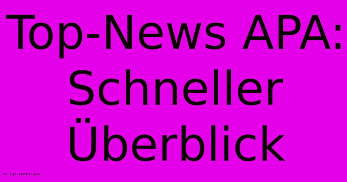 Top-News APA: Schneller Überblick