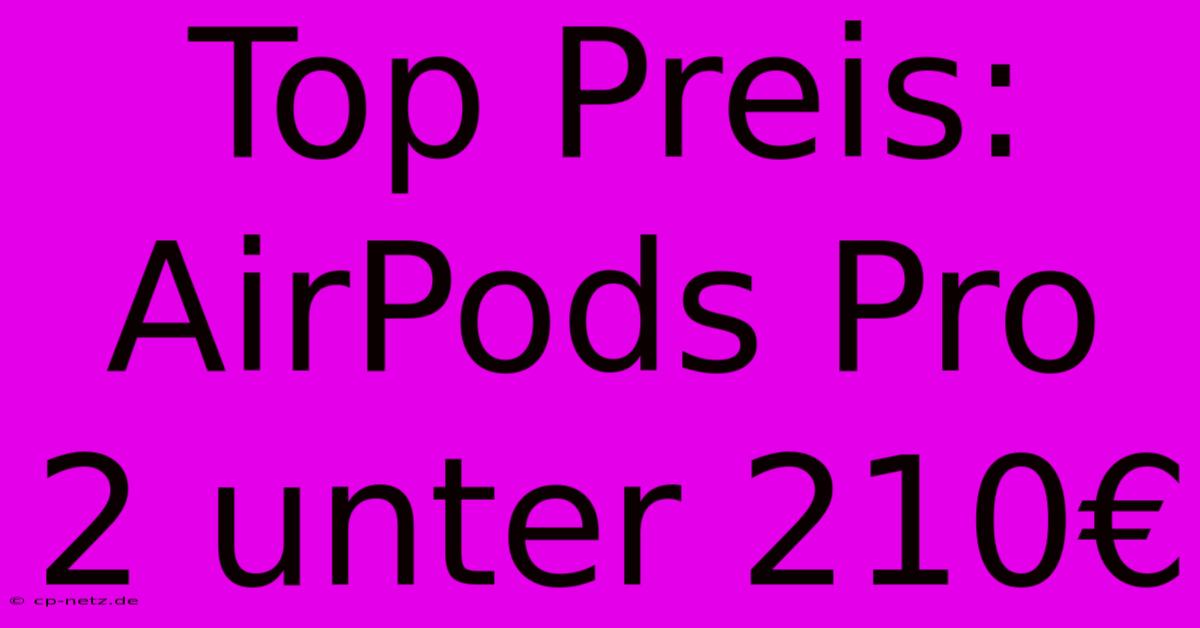 Top Preis: AirPods Pro 2 Unter 210€