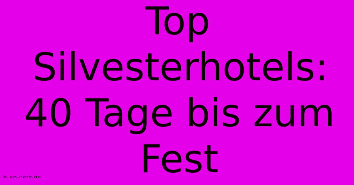 Top Silvesterhotels: 40 Tage Bis Zum Fest