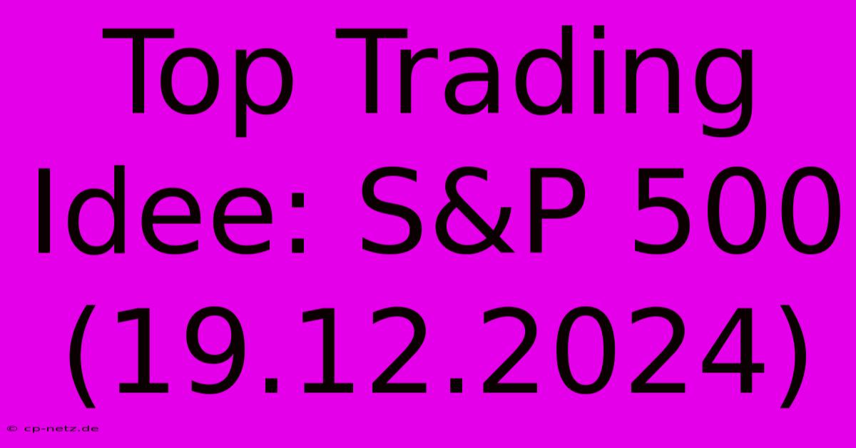 Top Trading Idee: S&P 500 (19.12.2024)