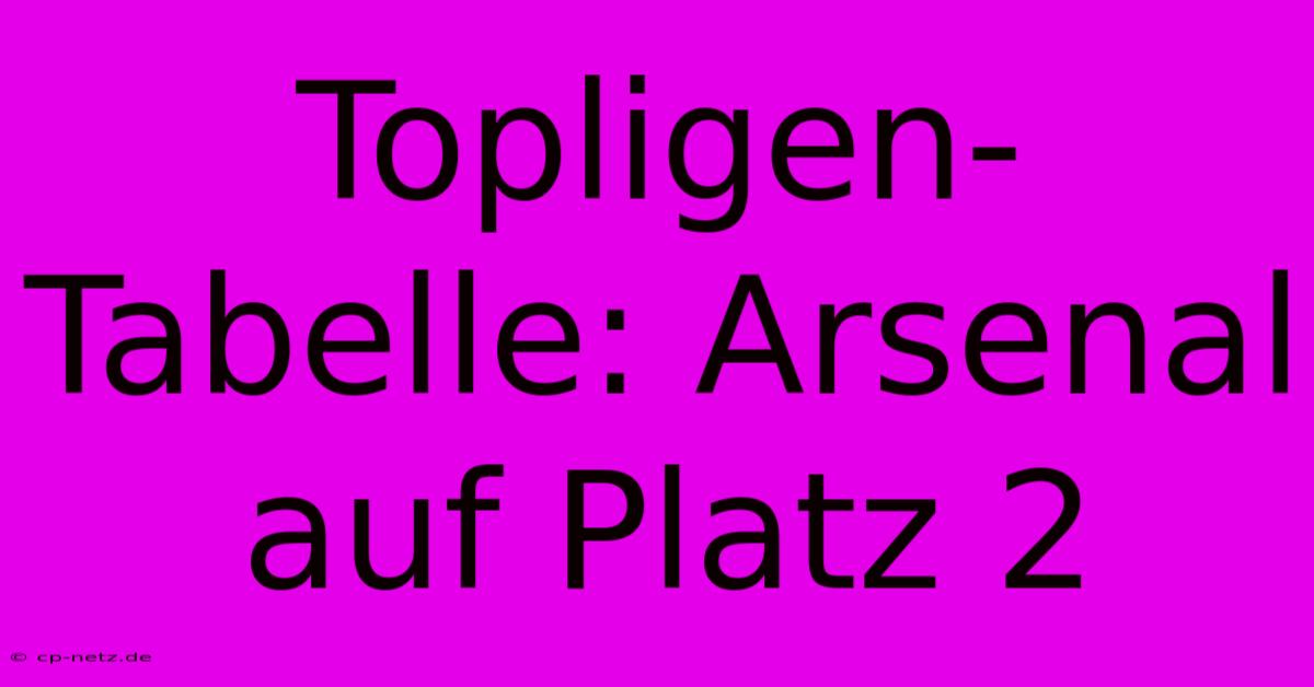 Topligen-Tabelle: Arsenal Auf Platz 2