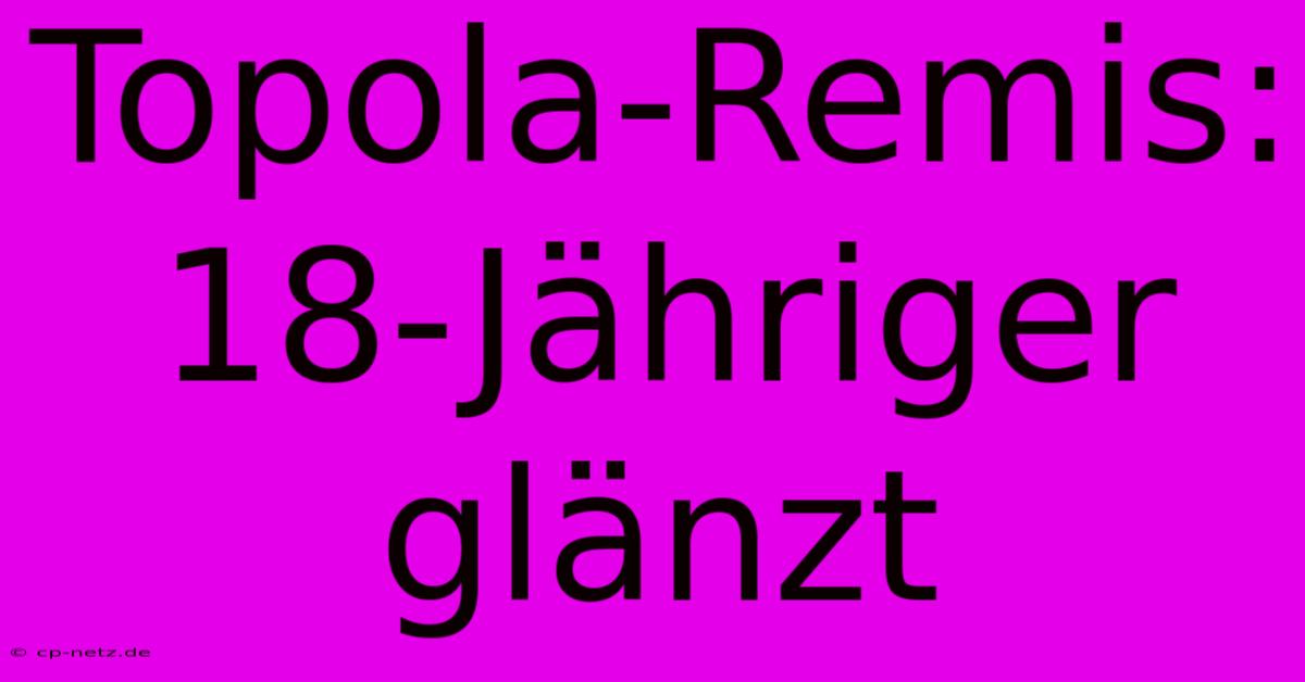 Topola-Remis: 18-Jähriger Glänzt