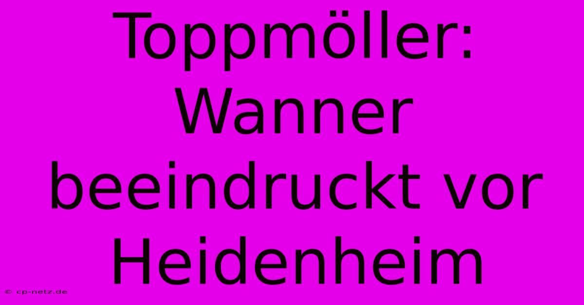 Toppmöller: Wanner Beeindruckt Vor Heidenheim