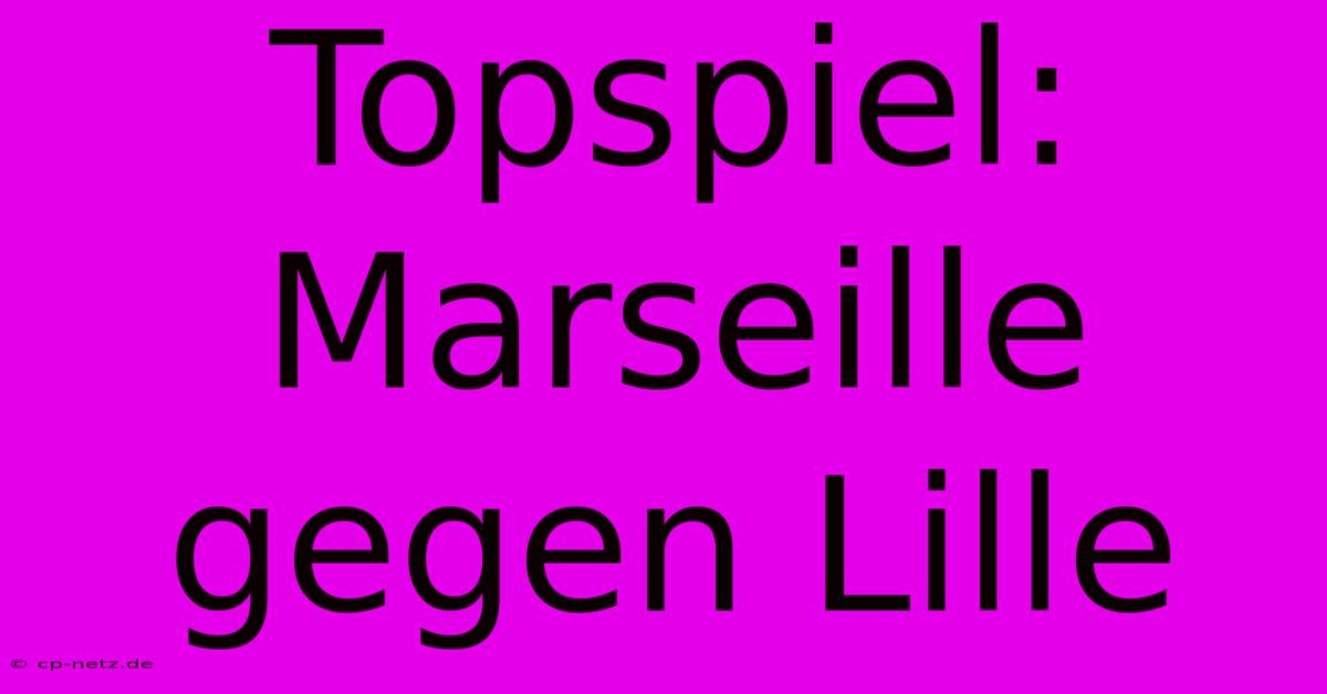 Topspiel: Marseille Gegen Lille