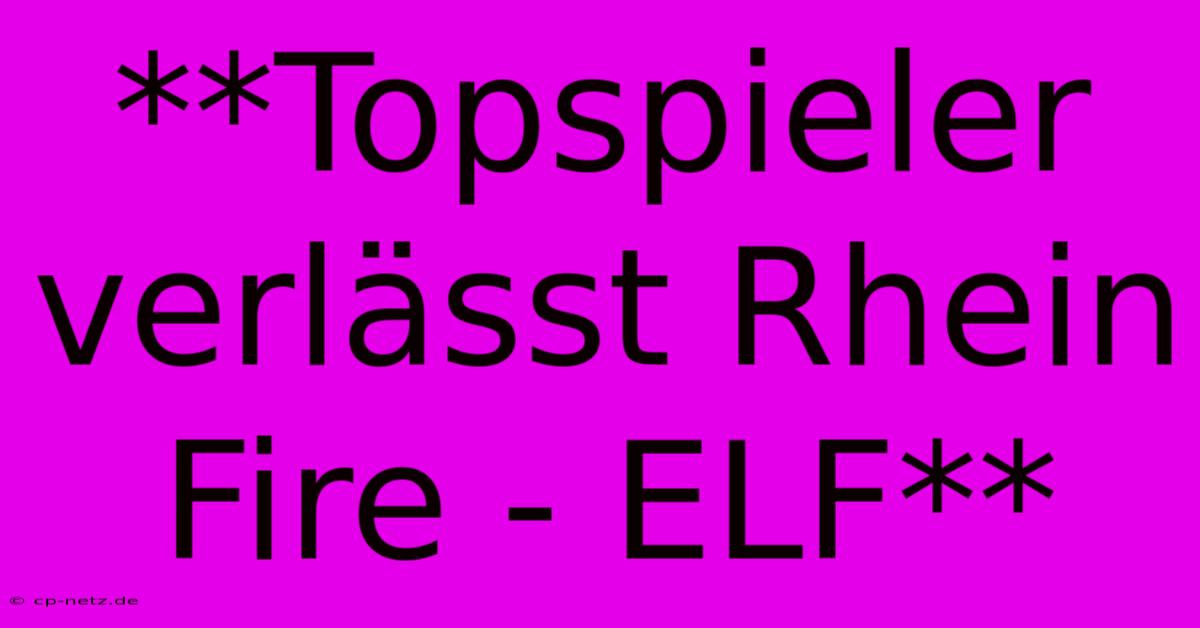 **Topspieler Verlässt Rhein Fire - ELF**