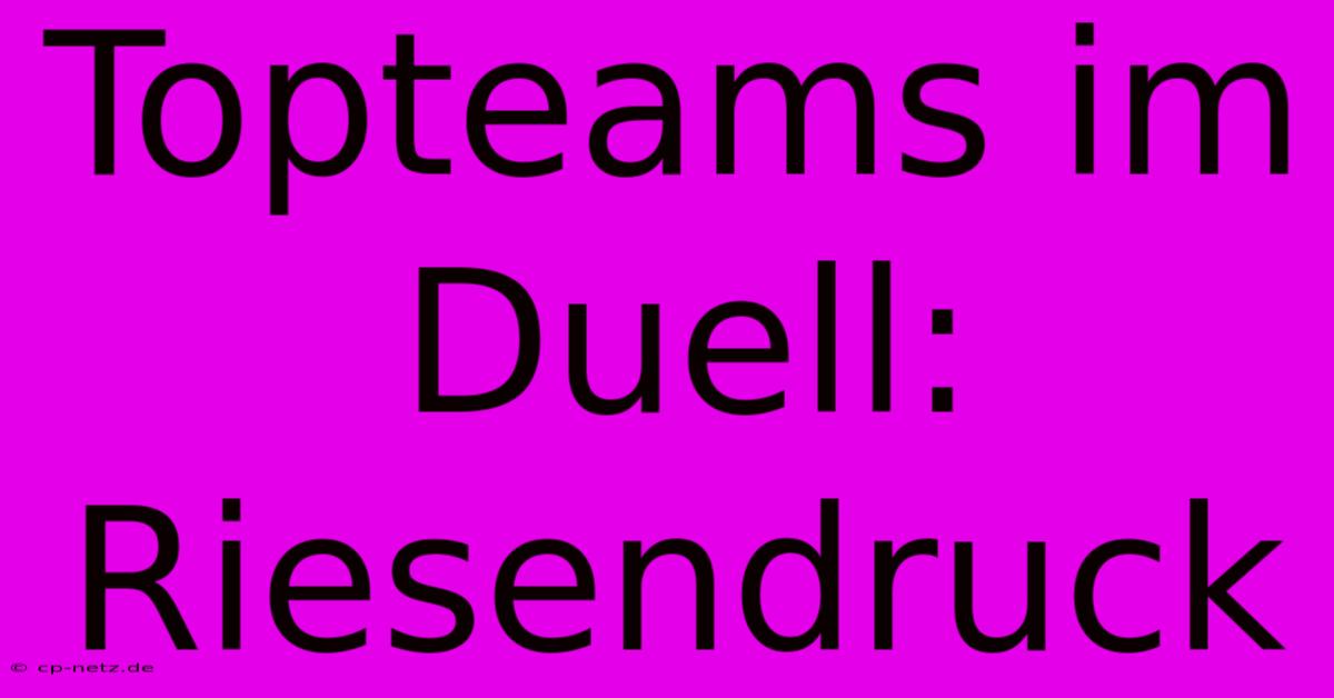 Topteams Im Duell: Riesendruck