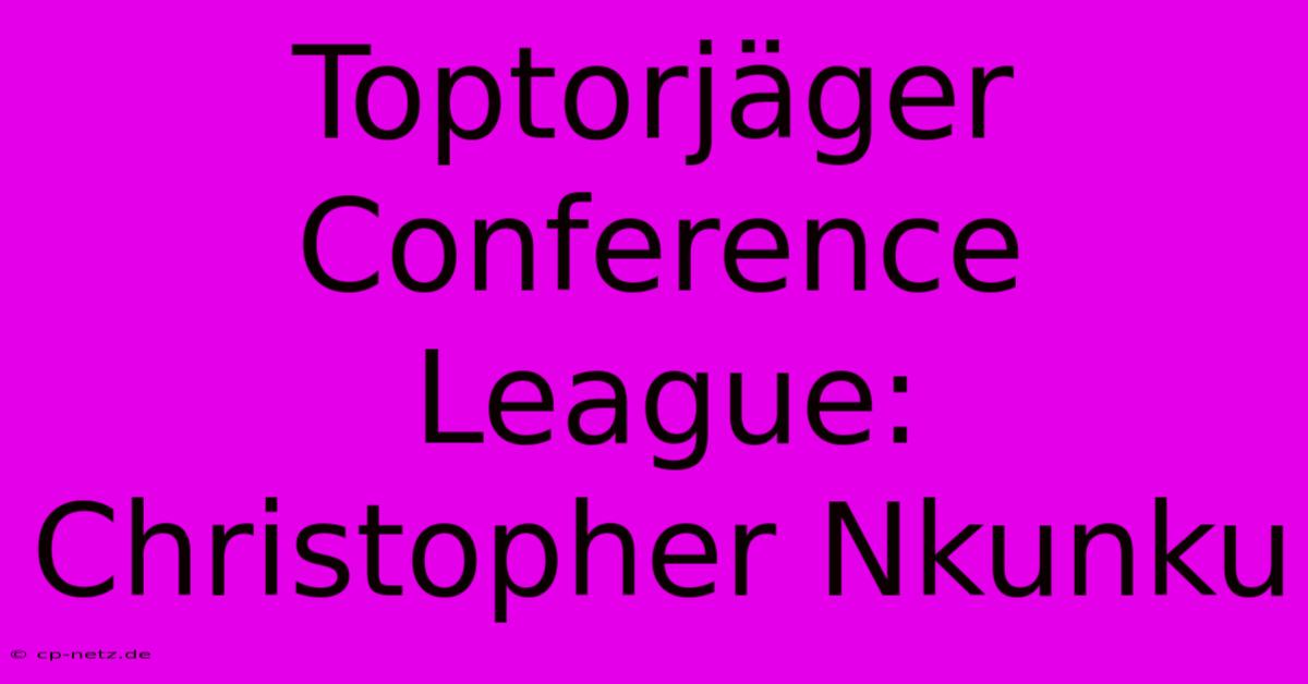 Toptorjäger Conference League: Christopher Nkunku