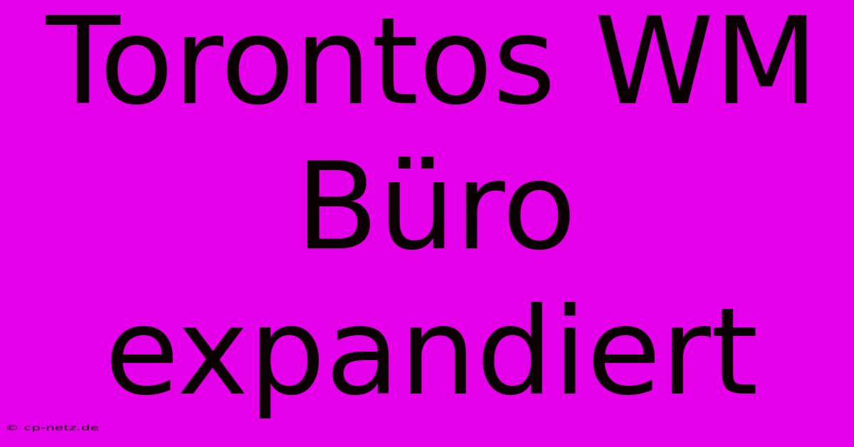 Torontos WM Büro Expandiert