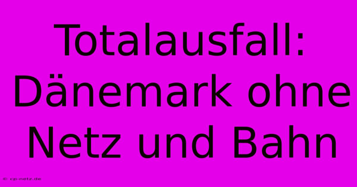 Totalausfall: Dänemark Ohne Netz Und Bahn