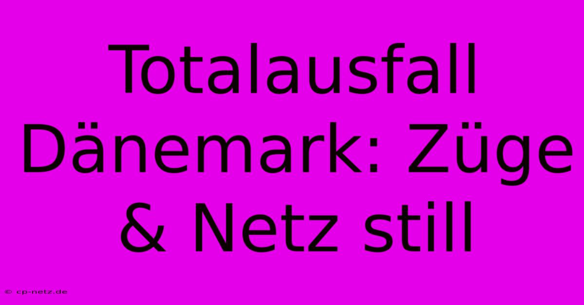 Totalausfall Dänemark: Züge & Netz Still