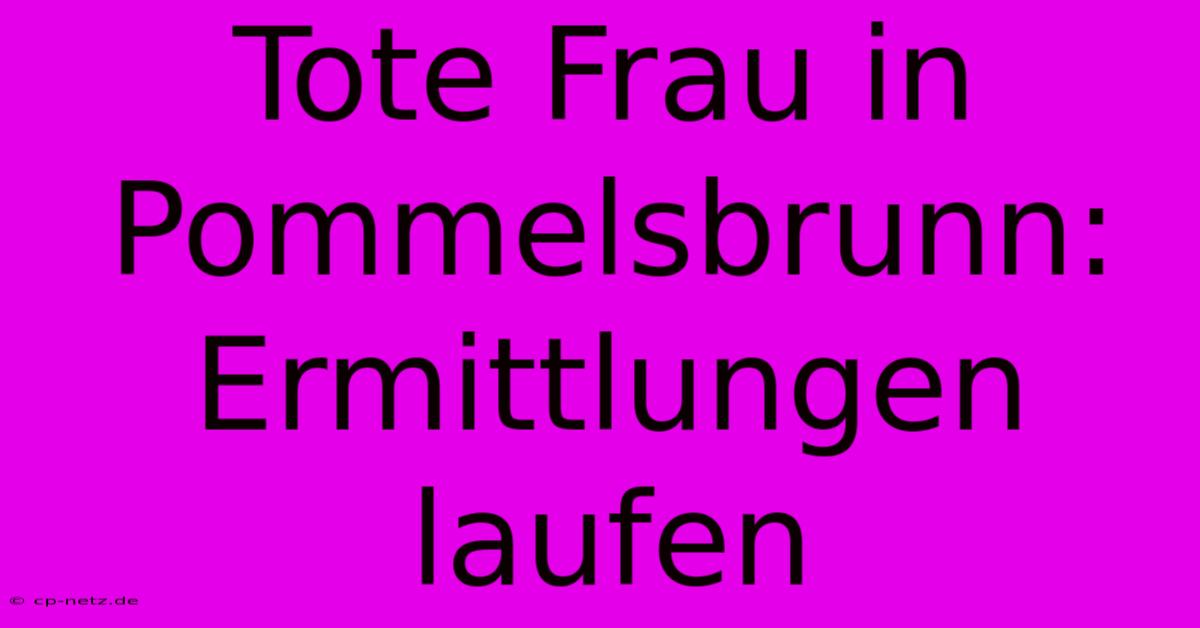 Tote Frau In Pommelsbrunn: Ermittlungen Laufen