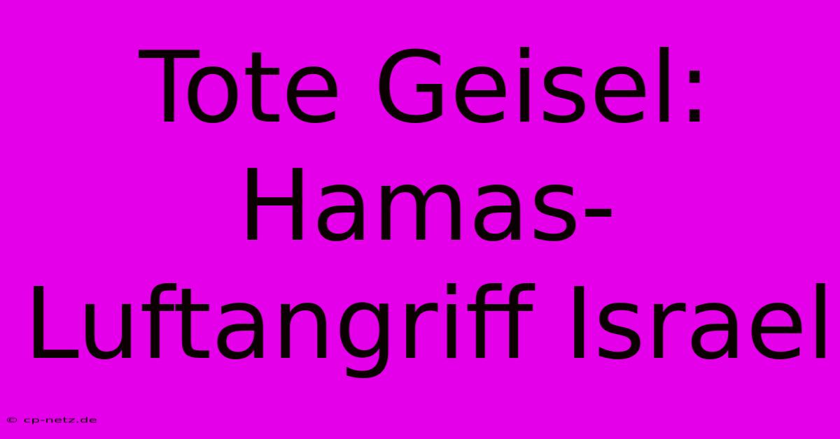 Tote Geisel: Hamas-Luftangriff Israel