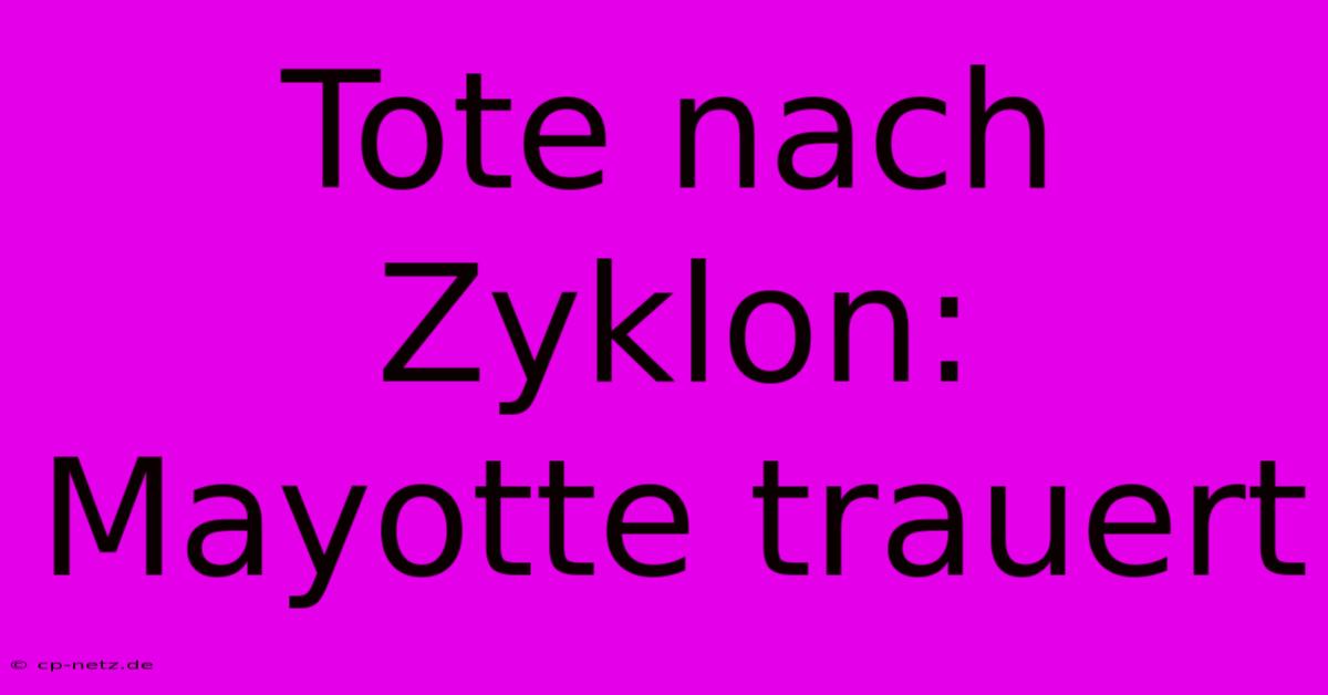 Tote Nach Zyklon: Mayotte Trauert