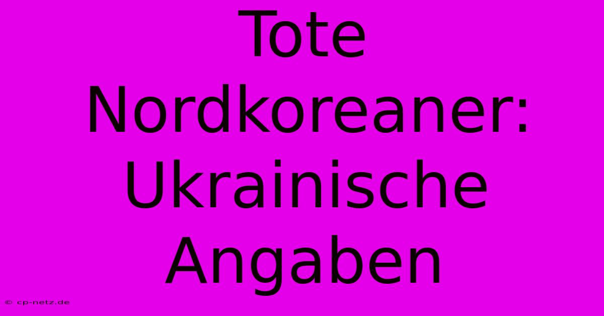 Tote Nordkoreaner: Ukrainische Angaben