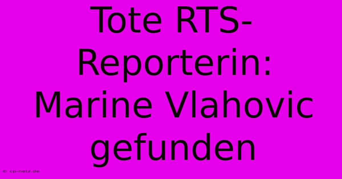 Tote RTS-Reporterin: Marine Vlahovic Gefunden