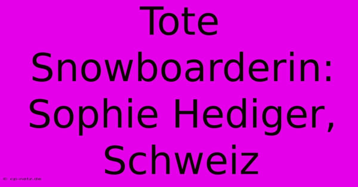 Tote Snowboarderin: Sophie Hediger, Schweiz